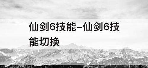 仙剑6技能-仙剑6技能切换
