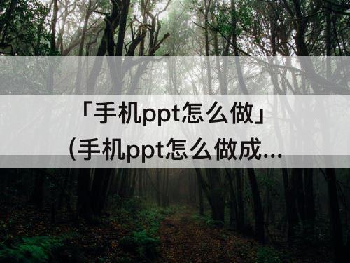 「手机ppt怎么做」(手机ppt怎么做成竖屏)