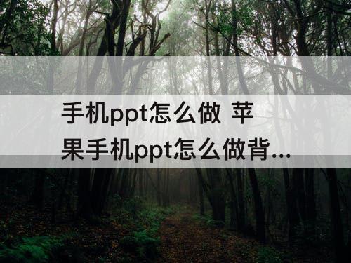 手机ppt怎么做 苹果手机ppt怎么做背景