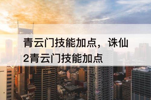 青云门技能加点，诛仙2青云门技能加点