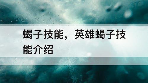 蝎子技能，英雄蝎子技能介绍