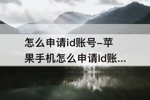 怎么申请id账号-苹果手机怎么申请Id账号