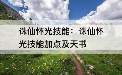 诛仙怀光技能：诛仙怀光技能加点及天书