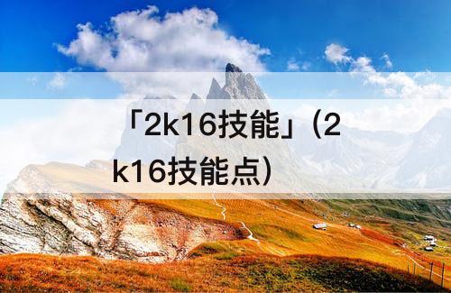 「2k16技能」(2k16技能点)