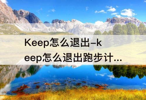 Keep怎么退出-keep怎么退出跑步计划
