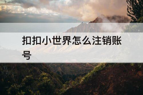扣扣小世界怎么注销账号