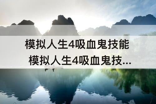 模拟人生4吸血鬼技能 模拟人生4吸血鬼技能在哪