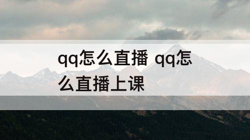 qq怎么直播 qq怎么直播上课