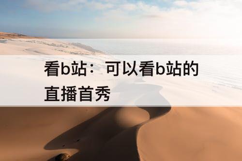 看b站：可以看b站的直播首秀