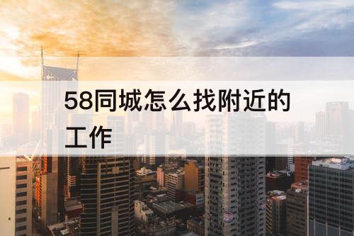 58同城怎么找附近的工作