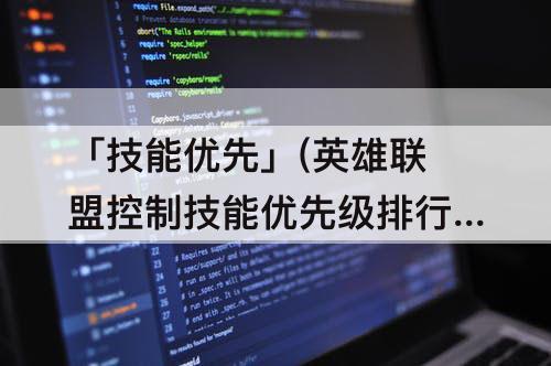 「技能优先」(英雄联盟控制技能优先级排行)