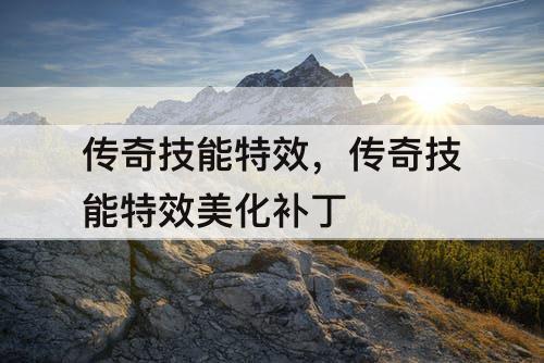 传奇技能特效，传奇技能特效美化补丁