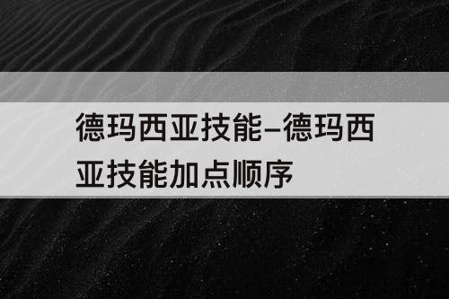 德玛西亚技能-德玛西亚技能加点顺序