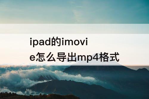 ipad的imovie怎么导出mp4格式