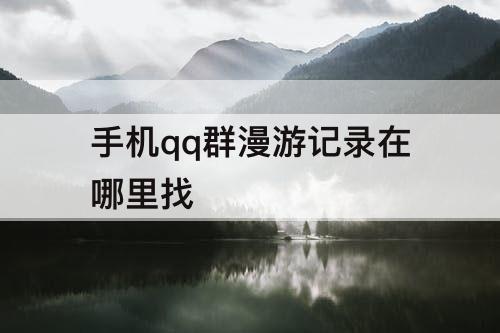手机qq群漫游记录在哪里找