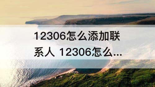 12306怎么添加联系人 12306怎么添加联系人核验