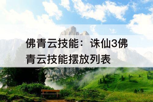 佛青云技能：诛仙3佛青云技能摆放列表