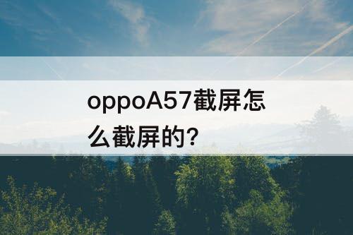 oppoA57截屏怎么截屏的?