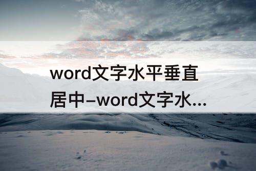 word文字水平垂直居中-word文字水平垂直居中对齐没反应