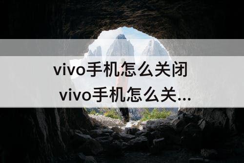 vivo手机怎么关闭 vivo手机怎么关闭双击亮屏