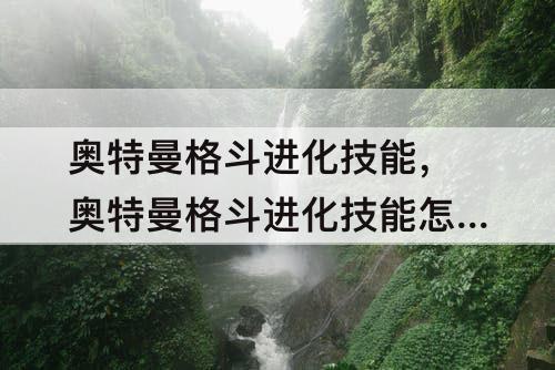 奥特曼格斗进化技能，奥特曼格斗进化技能怎么用