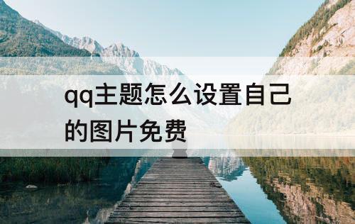 qq主题怎么设置自己的图片免费