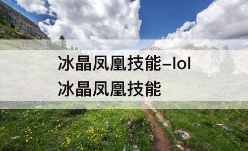 冰晶凤凰技能-lol冰晶凤凰技能