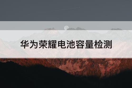 华为荣耀电池容量检测