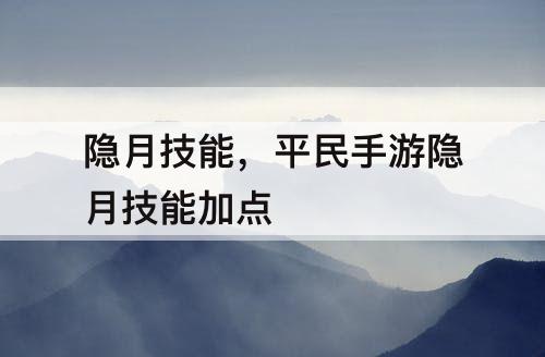 隐月技能，平民手游隐月技能加点