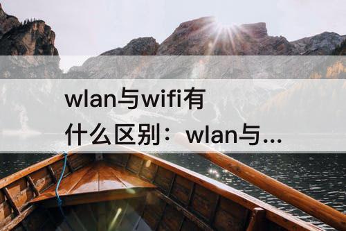wlan与wifi有什么区别：wlan与wifi有什么区别ipad