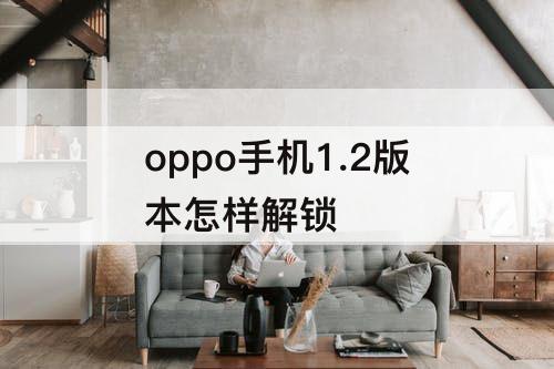 oppo手机1.2版本怎样解锁
