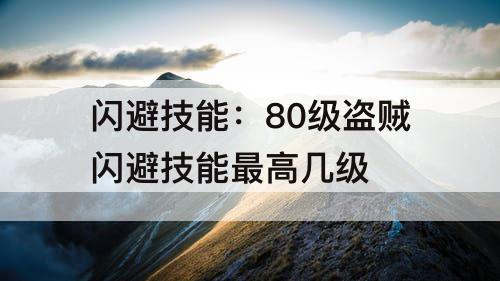 闪避技能：80级盗贼闪避技能最高几级