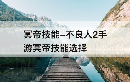 冥帝技能-不良人2手游冥帝技能选择