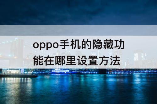 oppo手机的隐藏功能在哪里设置方法