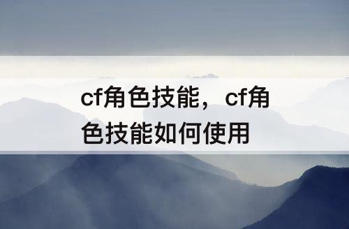 cf角色技能，cf角色技能如何使用