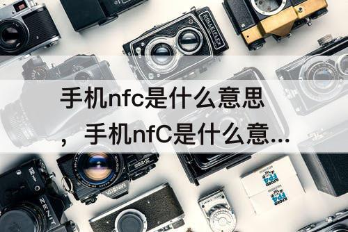 手机nfc是什么意思，手机nfC是什么意思