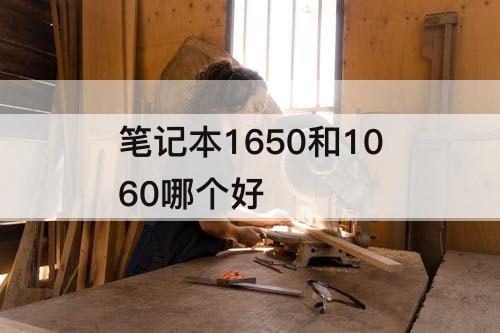 笔记本1650和1060哪个好