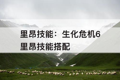 里昂技能：生化危机6里昂技能搭配
