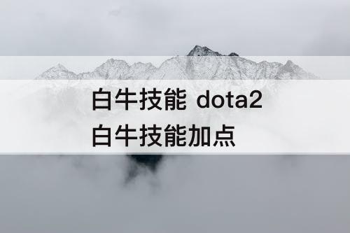 白牛技能 dota2白牛技能加点