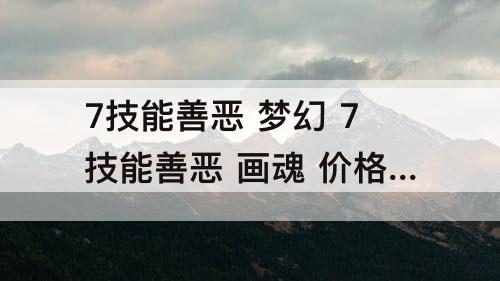 7技能善恶 梦幻 7技能善恶 画魂 价格 差l