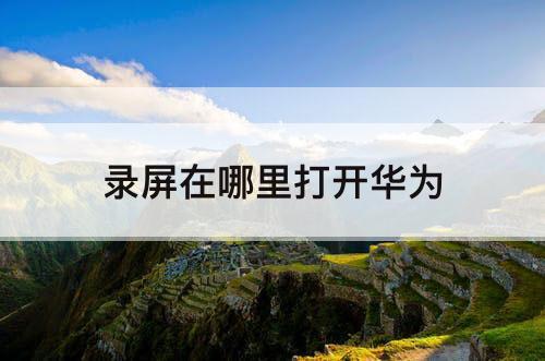 录屏在哪里打开华为