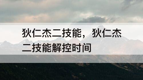 狄仁杰二技能，狄仁杰二技能解控时间