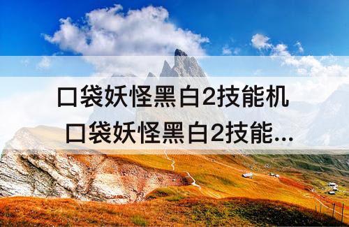 口袋妖怪黑白2技能机 口袋妖怪黑白2技能机器位置