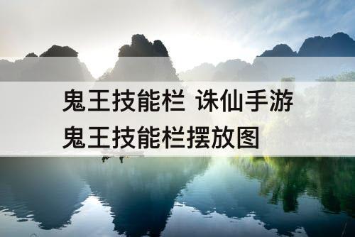 鬼王技能栏 诛仙手游鬼王技能栏摆放图