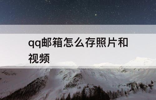 qq邮箱怎么存照片和视频