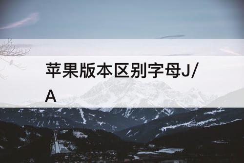 苹果版本区别字母J/A