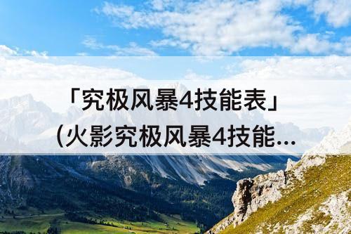 「究极风暴4技能表」(火影究极风暴4技能表)
