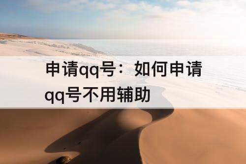 申请qq号：如何申请qq号不用辅助
