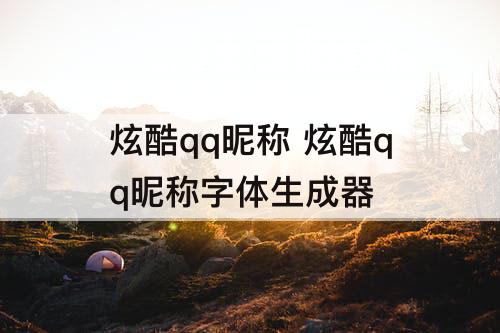 炫酷qq昵称 炫酷qq昵称字体生成器