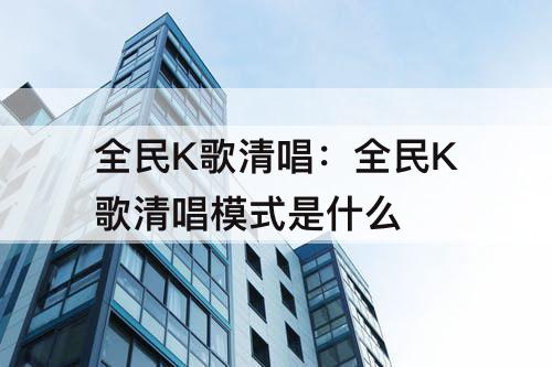 全民K歌清唱：全民K歌清唱模式是什么